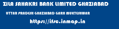 ZILA SAHAKRI BANK LIMITED GHAZIABAD  UTTAR PRADESH GHAZIABAD GARH MUKTESHWAR   ifsc code